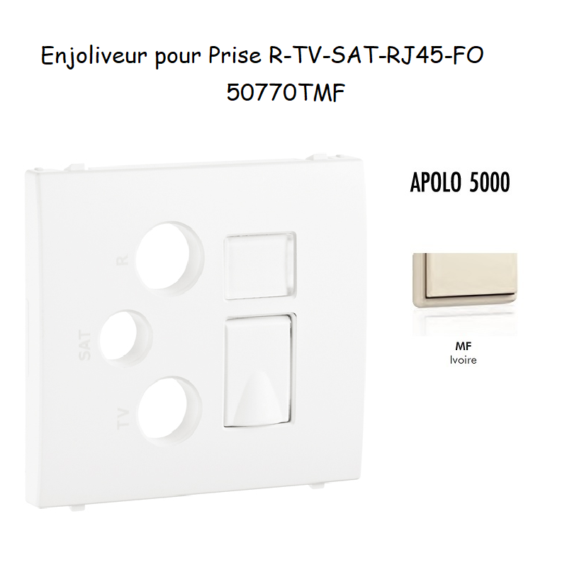 Enjoliveur pour prise R TV SAT RJ45 FO APOLO5000 50770TMF Ivoire