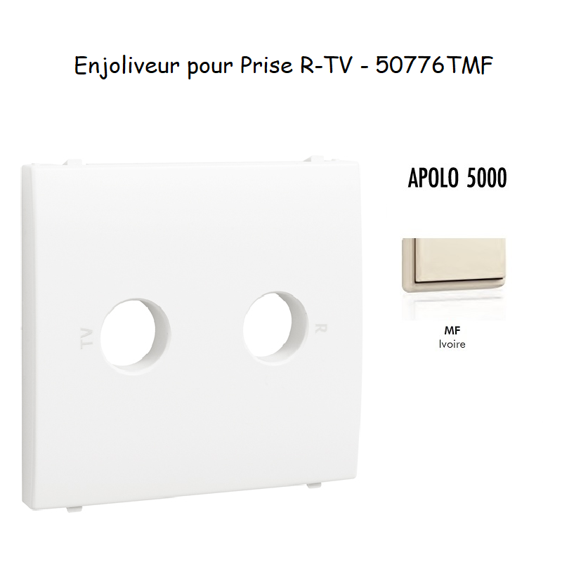 Enjoliveur pour prise R TV APOLO5000 50776TMF Ivoire