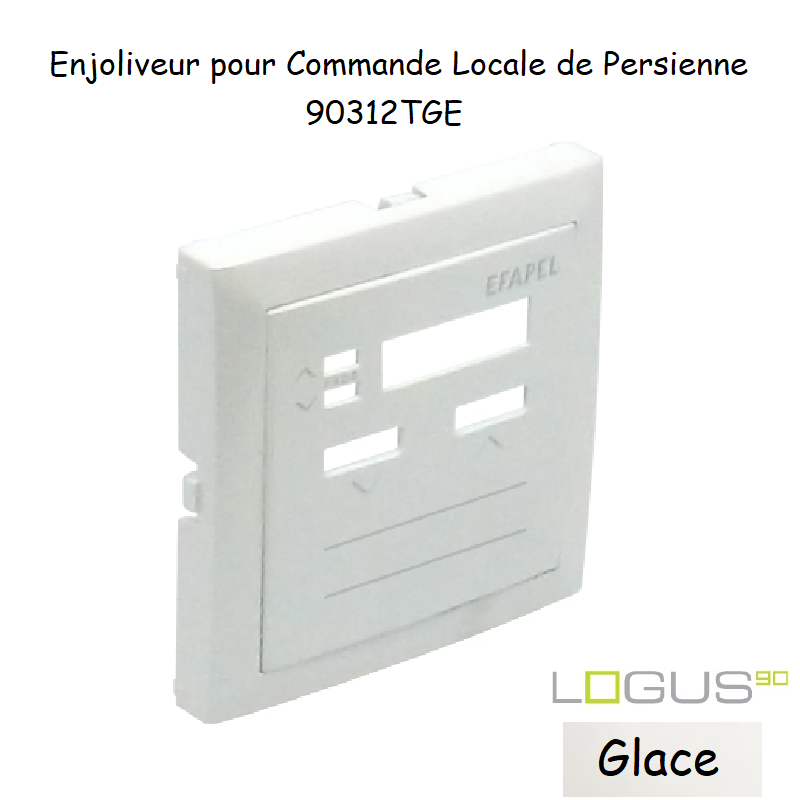Enjoliveur pour commande loale de persienne Logus 90312TGE Glace