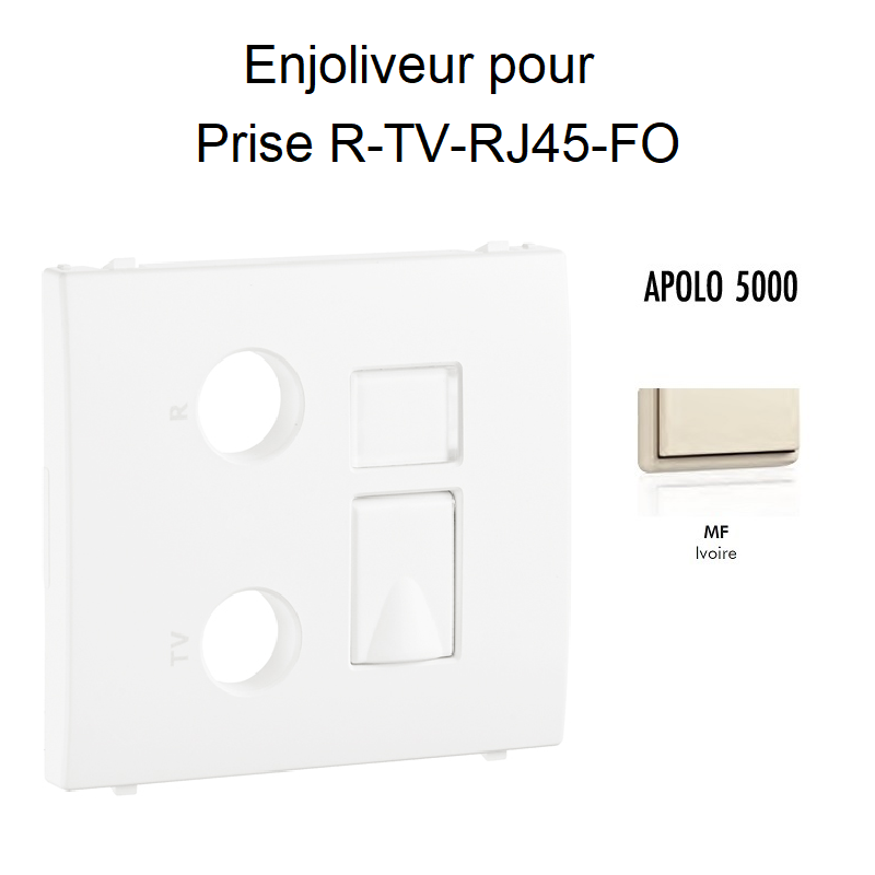 Enjoliveur pour prise R TV RJ45 FO APOLO5000 50774TMF Ivoire
