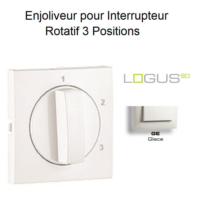 Enjoliveur pour Interrupteur rotatif 3 positions Logus 90765TGE Glace
