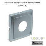 Enjoliveur pour détecteur de mouvement Logus 90401TAL Alumine