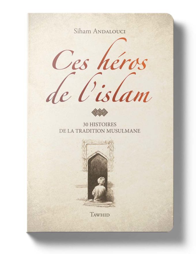 Ces héros de l\'islam - 30 histoires de la tradition musulmane - Illustré