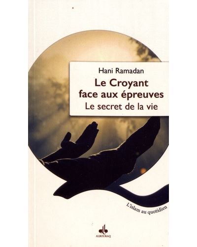 Le-croyant-face-aux-epreuves le secret de la vie hani ramadan