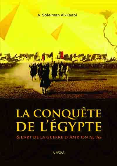 La conquête de l\'Egypte & l\'art de la guerre d\'`Amr ibn Al-`Âs
